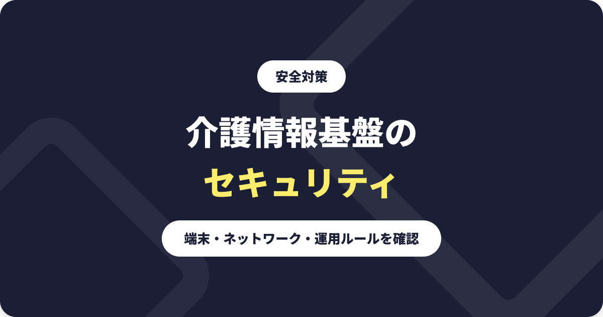 介護情報基盤のセキュリティ対策|端末・ネットワーク・運用ルール