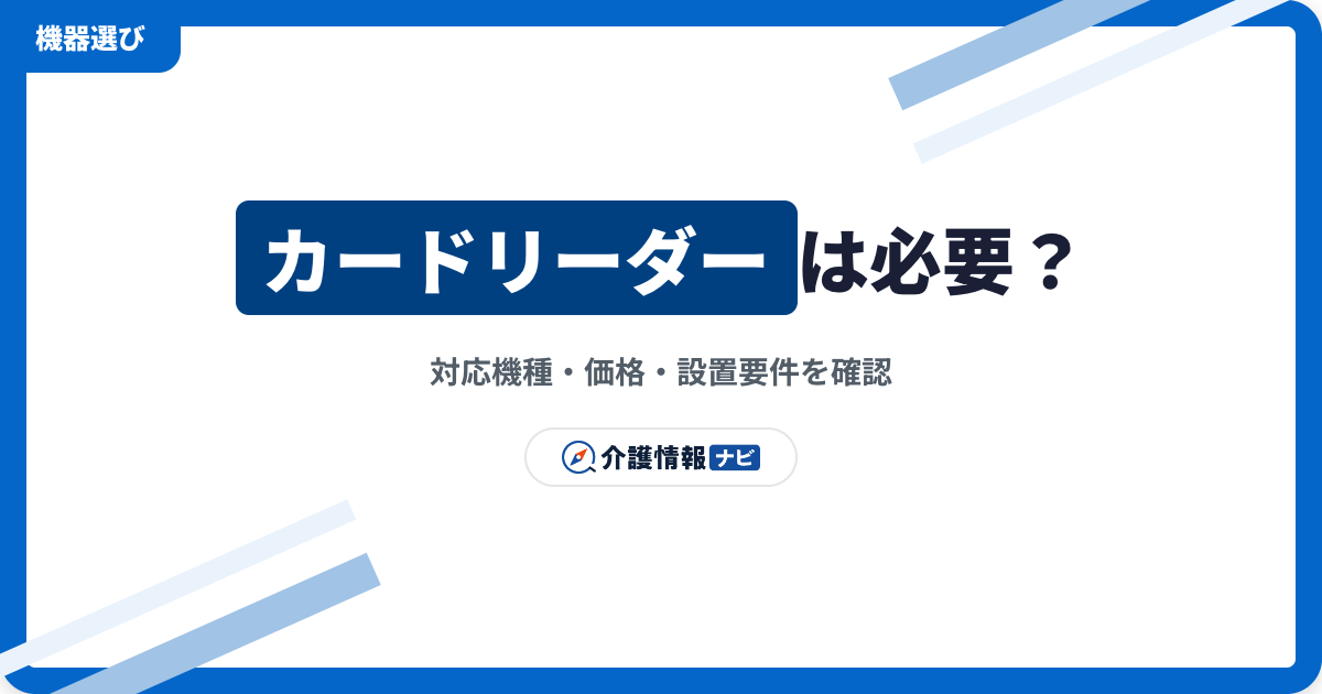 介護情報基盤のカードリーダーは必要?価格・機種・設置要件を解説